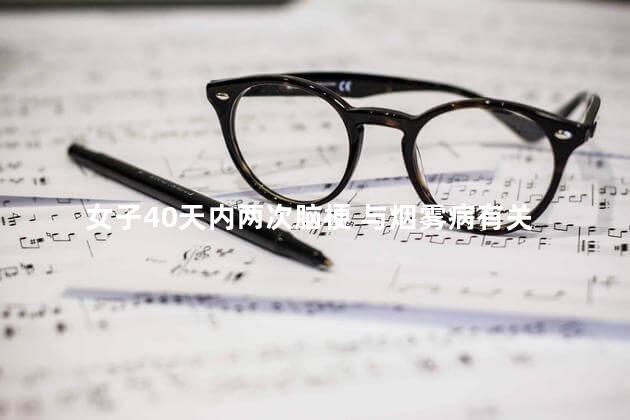 女子40天内两次脑梗 与烟雾病有关